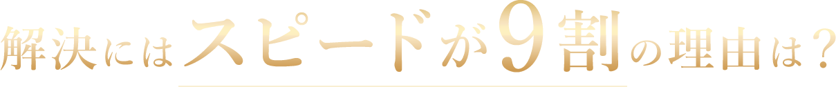 解決にはスピードが9割の理由は？